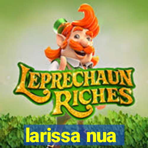 larissa nua